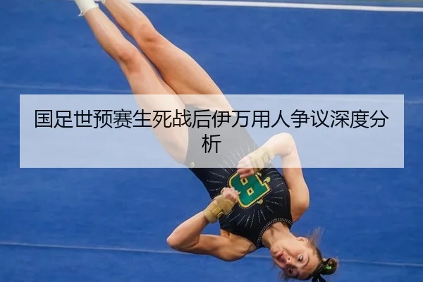 国足世预赛生死战后伊万用人争议深度分析